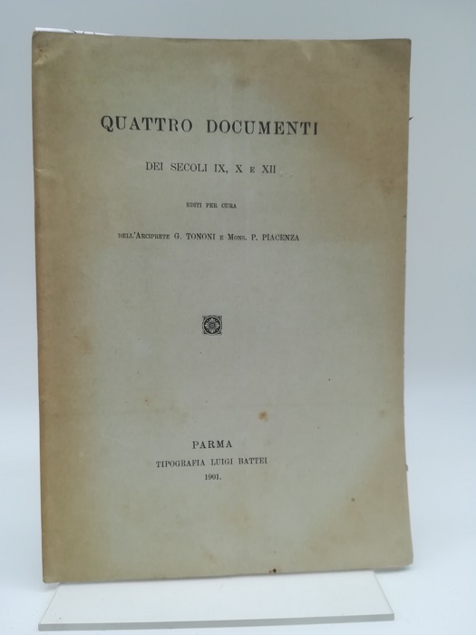 Quattro documenti dei secoli IX, X e XII editi per cura dell'arciprete G. Tononi e Mons. P. Piacenza